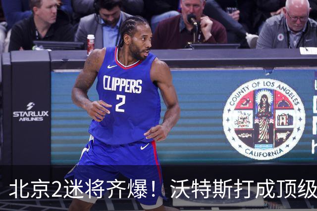 北京2迷将齐爆！沃特斯打成顶级3D强化持球，曾凡博复苏丰富战术