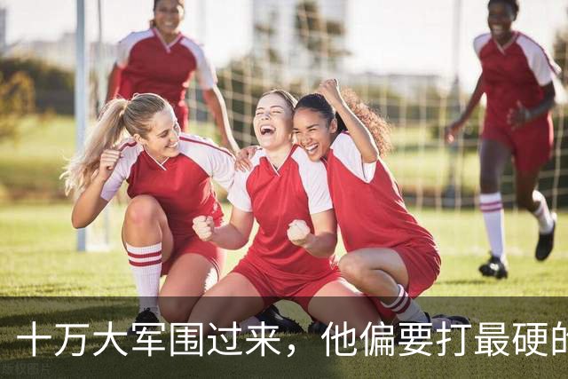 十万大军围过来，他偏要打最硬的那个：这一仗，把东北的天捅破了